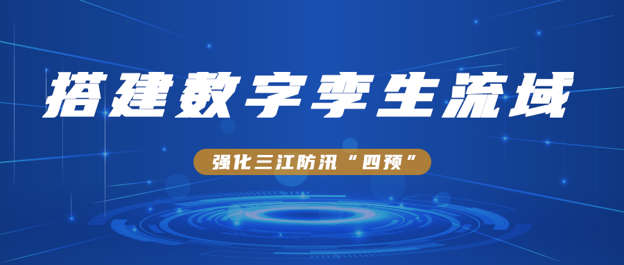 搭建数字孪生流域，强化三江防汛“四预”